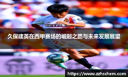 久保建英在西甲赛场的崛起之路与未来发展展望